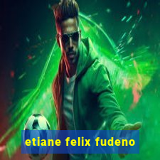 etiane felix fudeno